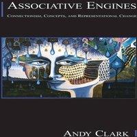 Andy Clark Associative Engines: Connectionism, Concepts, & Representational