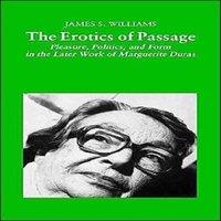 James S. Williams The Erotics of Passage: Pleasure, Politics, & Form in the Later