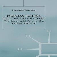 Catherine Merridale Moscow Politics & The Rise of Stalin : The Communist Party in