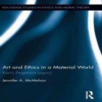 Jennifer McMahon Art & Ethics in a Material World: Kant's Pragmatist Legacy
