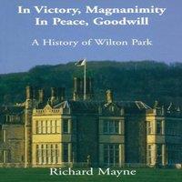 Richard Mayne In Victory, Magnanimity, in Peace, Goodwill: A History of Wilton
