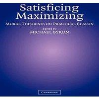 Cambridge University Press Satisficing & Maximizing: Moral Theorists on Practical Reason