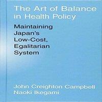 John Campbell The Art of Balance in Health Policy: Maintaining Japan's Low-Cost