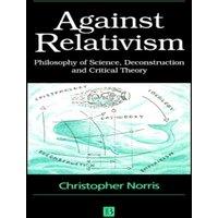 Christopher Norris Against Relativism: Philosophy of Science, Deconstruction and