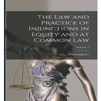 William Joyce The Law & Practice of Injunctions in Equity & at Common Law; in White