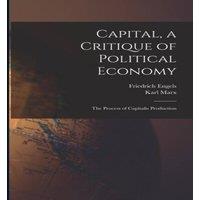 Karl Marx Capital, a Critique of Political Economy: The Process of Capitalis