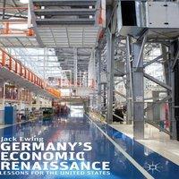 Jack Ewing Germany's Economic Renaissance: Lessons for the United States