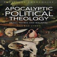 Thomas Lynch Apocalyptic Political Theology: Hegel, Taubes & Malabou