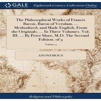 Anonymous The Philosophical Works of Francis Bacon, Baron of Verulam, ..