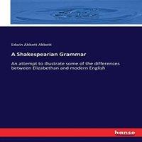 Edwin Abbott Abbott A Shakespearian Grammar:An attempt to illustrate some of the