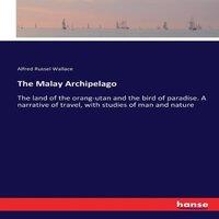 Alfred Russel Wallace The Malay Archipelago:The land of the orang-utan & the bird of