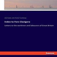 John Ruskin Index to Fors Clavigera:Letters to the workmen & labourers of