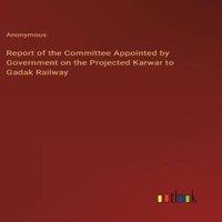 Anonymous Report of the Committee Appointed by Government on the Projected