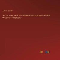 Adam Smith An Inquiry into the Nature & Causes of the Wealth of Nations
