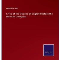 Matthew Hall Lives of the Queens of England before the Norman Conquest