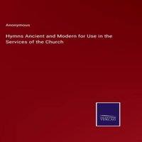 Anonymous Hymns Ancient & Modern for Use in the Services of the Church