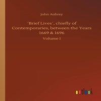 John Aubrey Brief Lives, chiefly of Contemporaries, between the Years 1669
