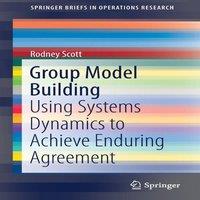 Rodney Scott Group Model Building : Using Systems Dynamics to Achieve Enduring