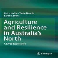 Keith Noble Agriculture & Resilience in Australia's North : A Lived