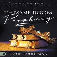 Hank Kunneman Throne Room Prophecy: Your Guide to Accurately Discerning the Word