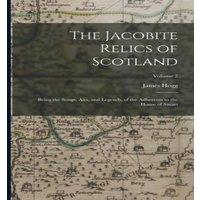 James Hogg The Jacobite Relics of Scotland: Being the Songs, Airs, and