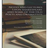 Samuel Taylor Coleridge Notes & Lectures Upon Shakespeare & Some of the Old Poets and