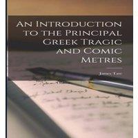 James Tate An Introduction to the Principal Greek Tragic & Comic Metres