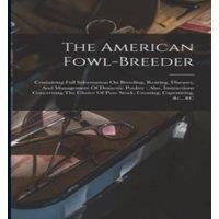 Anonymous The American Fowl-breeder: Containing Full Information On