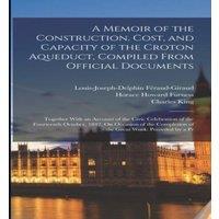 Charles King A Memoir of the Construction, Cost, & Capacity of the Croton