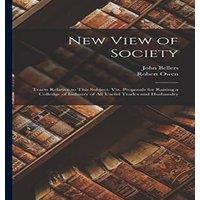 Robert Owen New View of Society: Tracts Relative to This Subject: Viz