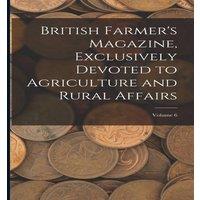 Anonymous British Farmer's Magazine, Exclusively Devoted to Agriculture and
