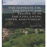 Geoffrey Hill The Aspirate, Or, the Use of the Letter 'h' in English, Latin