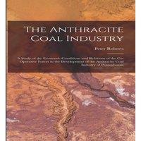 Peter Roberts The Anthracite Coal Industry: A Study of the Economic Conditions