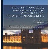 John Barrow The Life, Voyages, & Exploits of Admiral Sir Francis Drake