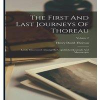 Henry David Thoreau The First & Last Journeys Of Thoreau: Lately Discovered Among