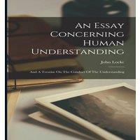 John Locke An Essay Concerning Human Understanding: & A Treatise On The