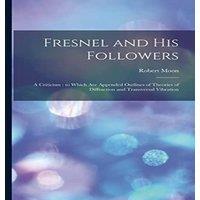 Robert Moon Fresnel & his Followers: A Criticism : to Which are Appended