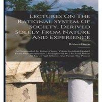 Robert Owen Lectures On The Rational System Of Society, Derived Solely From