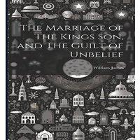 William James The Marriage of The Kings Son, & The Guilt of Unbelief Hardcover