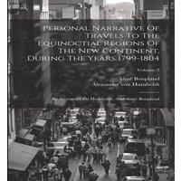 Alexander von Humboldt Personal Narrative Of Travels To The Equinoctial Regions Of The