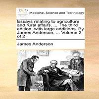 James Anderson Essays relating to agriculture & rural affairs. ... The third