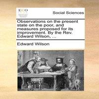 Edward Wilson Observations on the present state on the poor, & measures