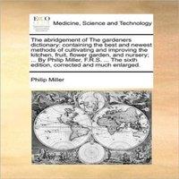 Philip Miller The abridgement of The gardeners dictionary: containing the best