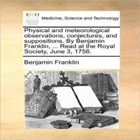Benjamin Franklin Physical & meteorological observations, conjectures, and