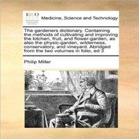 Philip Miller The gardeners dictionary. Containing the methods of cultivating