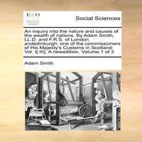 Adam Smith An inquiry into the nature & causes of the wealth of nations. By