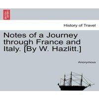 Anonymous Notes of a Journey through France & Italy. [By W. Hazlitt.]
