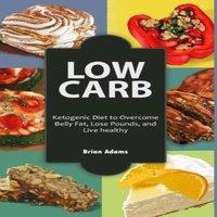 Brian Adams Low Carb: Ketogenic Diet to Overcome Belly Fat, Lose Pounds, and