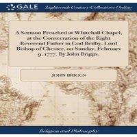 John Briggs A Sermon Preached at Whitehall Chapel, at the Consecration of the