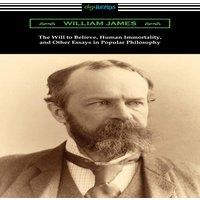 William James The Will to Believe, Human Immortality, & Other Essays in